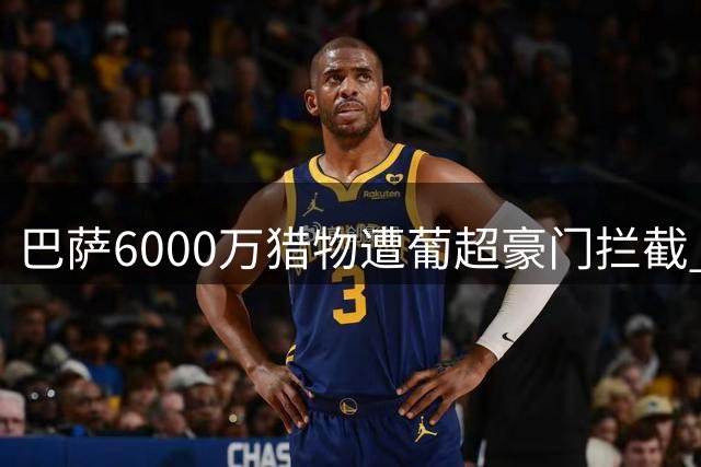 巴萨6000万猎物遭葡超豪门拦截 希腊射手转会陷僵局